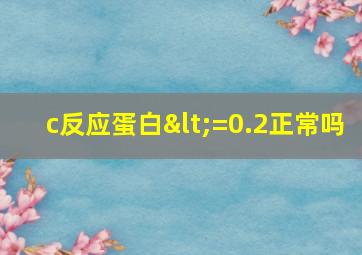 c反应蛋白<=0.2正常吗